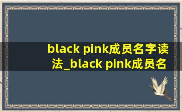 black pink成员名字读法_black pink成员名字怎么写